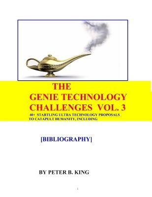 The Genie Technology Challenges, Volume 3: 40+ Super and Ultra-Technology Proposals To Catapult Humanity, Including Huge Transparent Domes, Three-Dime by King, Peter B.