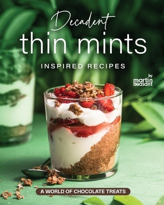 Decadent Thin Mints Inspired Recipes: A World of Chocolate Treats by Beasant, Martin