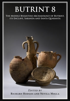 Butrint 8: The Late Roman and Middle Byzantine Archaeology of Butrint, Its Enclave, Saranda and Santi Quaranta by Hodges, Richard
