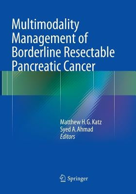 Multimodality Management of Borderline Resectable Pancreatic Cancer by Katz, Matthew H. G.