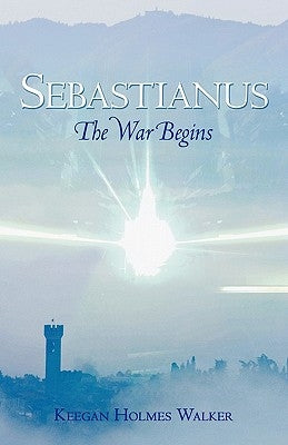 Sebastianus: The War Begins by Walker, Keegan Holmes