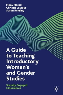A Guide to Teaching Introductory Women's and Gender Studies: Socially Engaged Classrooms by Hassel, Holly