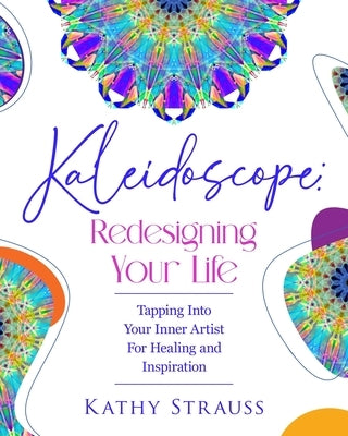 Kaleidoscope: Redesigning Your Life by Strauss, Kathy