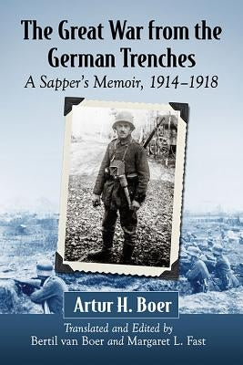 The Great War from the German Trenches: A Sapper's Memoir, 1914-1918 by Boer, Artur H.