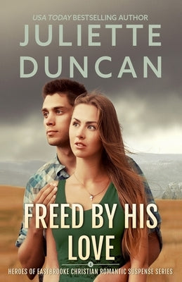 Freed by His Love: Heroes of Eastbrooke Christian Romantic Suspense by Duncan, Juliette