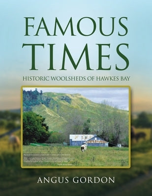 Famous Times: Historic Woolsheds of Hawkes Bay by Gordon, Angus