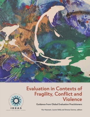 Evaluation in Contexts of Fragility, Conflict and Violence: Guidance from Global Evaluation Practitioners by Kelly, Lauren
