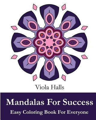 Mandalas For Success: Easy Coloring Book for Everyone: 35+ Mandala Designs with Famous Quotes About Success by Halls, Viola