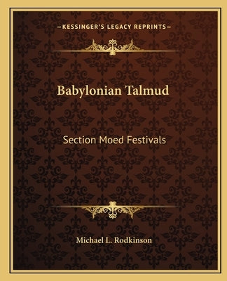 Babylonian Talmud: Section Moed Festivals by Rodkinson, Michael L.