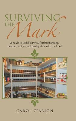 Surviving the Mark: A guide to joyful survival, fearless planning, practical recipes, and quality time with the Lord by O'Brion, Carol