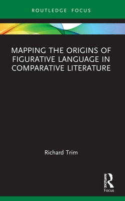 Mapping the Origins of Figurative Language in Comparative Literature by Trim, Richard