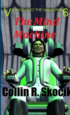 Voyage Into the Unknown 6: The Mind Machine by Skocik, Collin R.