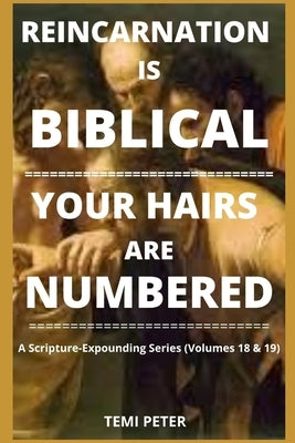 Reincarnation Is Biblical...Your Hairs Are Numbered by Peter, Temi
