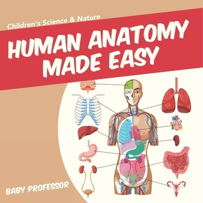 Human Anatomy Made Easy - Children's Science & Nature by Baby Professor
