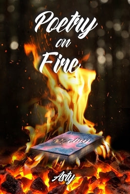 Poetry on Fire by Asty