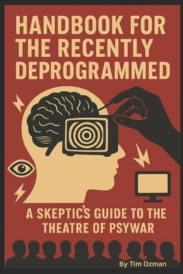 Handbook for the Recently Deprogrammed: A Skeptics Guide to the Theatre of Psywar by Ozman, Tim
