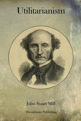 Utilitarianism by Mill, John Stuart