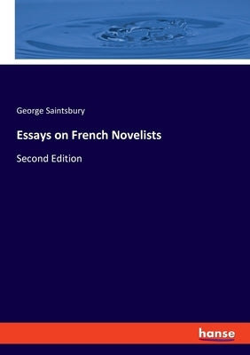 Essays on French Novelists: Second Edition by Saintsbury, George