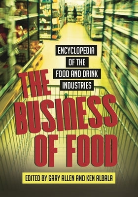 The Business of Food: Encyclopedia of the Food and Drink Industries by Allen, Gary