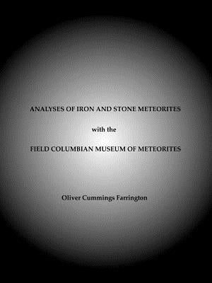 Analyses of Iron and Stone Meteorites, with the Field Columbian Museum of Meteorites by Farrington, Oliver Cummings
