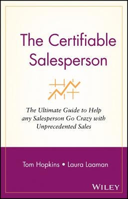 The Certifiable Salesperson: The Ultimate Guide to Help Any Salesperson Go Crazy with Unprecedented Sales! by Hopkins, Tom