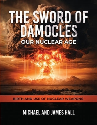 The Sword of Damocles Our Nuclear Age by Hall, Michael
