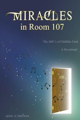 Miracles in Room 107: The ABC's of Childlike Faith by Thrower, Sheri H.