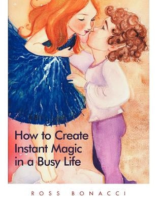 How to Create Instant Magic in a Busy Life by Bonacci, Ross