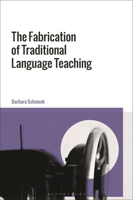 The Fabrication of Traditional Language Teaching by Schmenk, Barbara