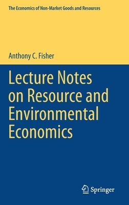 Lecture Notes on Resource and Environmental Economics by Fisher, Anthony C.