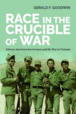 Race in the Crucible of War: African American Servicemen and the War in Vietnam by Goodwin, Gerald F.