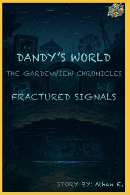 Dandy's World The GardenView Chronicles: Book 2: Fractured Signals by E, Athan
