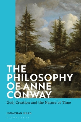 The Philosophy of Anne Conway: God, Creation and the Nature of Time by Head, Jonathan