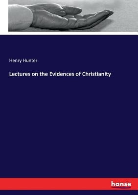 Lectures on the Evidences of Christianity by Hunter, Henry