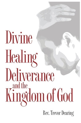 Divine Healing, Deliverance and the Kingdom of God by Dearing, Trevor