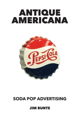 Antique Americana: Soda Pop Advertising by Bunte, Jim