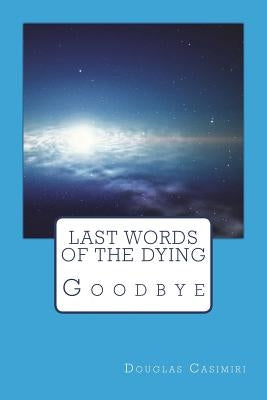 Last Words of the Dying by Casimiri, Douglas E.