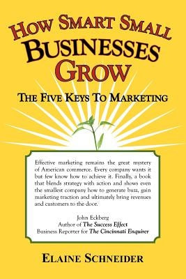 How Smart Small Businesses Grow: The Five Keys to Marketing by Schneider, Elaine