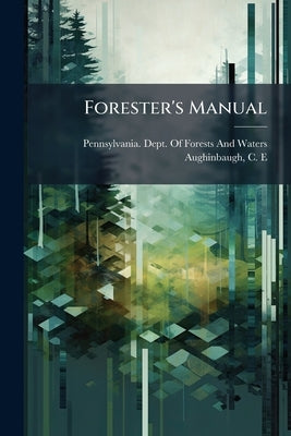 Forester's Manual by Pennsylvania Dept of Forests and Water