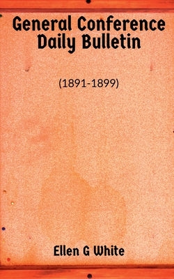 General Conference Daily Bulletin (1891-1899) by G, Ellen