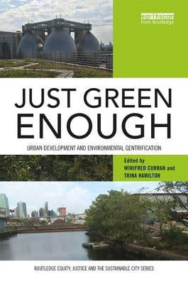 Just Green Enough: Urban Development and Environmental Gentrification by Curran, Winifred
