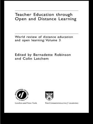 Teacher Education Through Open and Distance Learning: World Review of Distance Education and Open Learning Volume 3 by Robinson, Bernadette