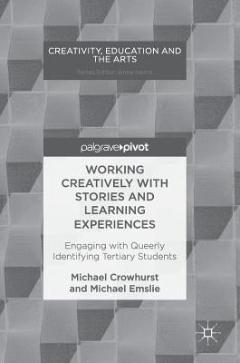 Working Creatively with Stories and Learning Experiences: Engaging with Queerly Identifying Tertiary Students by Crowhurst, Michael