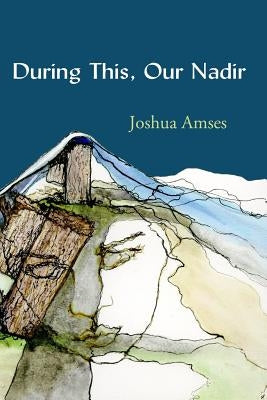 During This, Our Nadir by Amses, Joshua