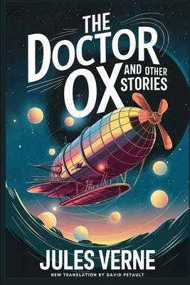 The Doctor OX And Other Stories: Master Zacharius, A Drama In The Air, Wintering In The Ice, Fortieth French Ascent Of Mont Blanc: A New Translation i by Petault, David