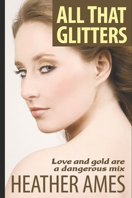 All That Glitters: Love and gold are a dangerous mix by Ames, Heather