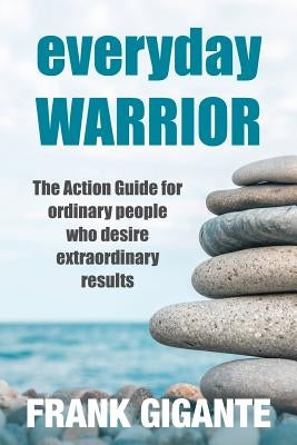 Everyday Warrior: The Action Guide for Ordinary People Who Desire Extraordinary Results by Gigante, Frank M.
