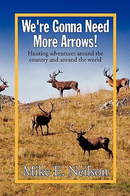 We're Gonna Need More Arrows! by Neilson, Mike E.