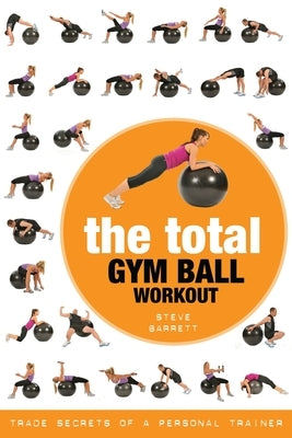 The Total Gym Ball Workout: Trade Secrets of a Personal Trainer by Barrett, Steve