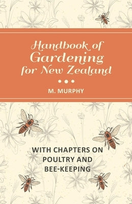 Handbook of Gardening for New Zealand with Chapters on Poultry and Bee-Keeping by Murphy, M.
